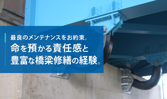 最良のメンテナンスをお約束。命を預かる責任感と豊富な橋梁修繕の経験。